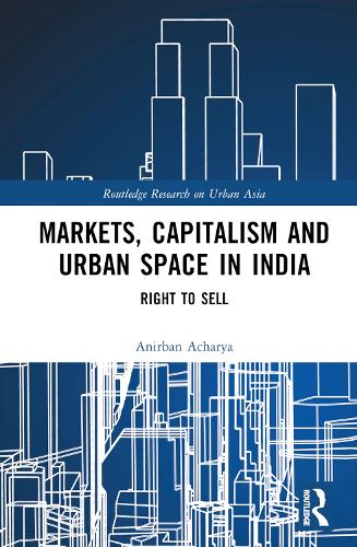 Markets, Capitalism and Urban Space in India.