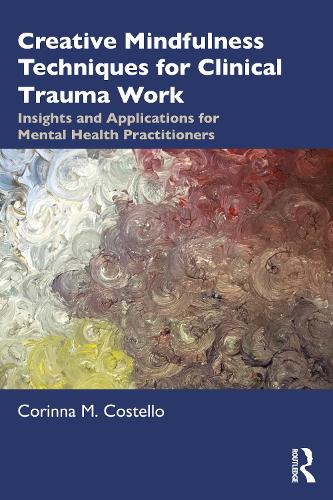 Creative Mindfulness Techniques for Clinical Trauma Work: Insights and Applications for Mental Health Practitioners.