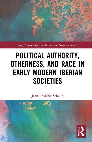 Political Authority, Otherness, and Race in Early Modern Iberian Societies.
