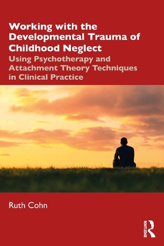 Working with the Developmental Trauma of Childhood Neglect: Using Psychotherapy and Attachment Theory Techniques in Clinical Practice.