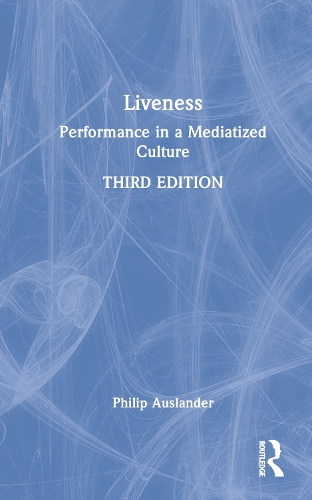 Liveness: Performance in a Mediatized Culture. 3rd edition