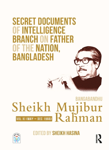 Secret Documents of Intelligence Branch on Father of The Nation, Bangladesh: Bangabandhu Sheikh Mujibur Rahman: Volume XI (May - December 1966).