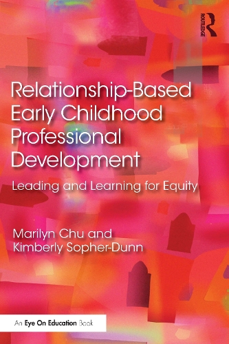 Relationship-Based Early Childhood Professional Development: Leading and Learning for Equity.
