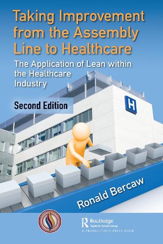 Taking Improvement from the Assembly Line to Healthcare: The Application of Lean within the Healthcare Industry. 2nd edition