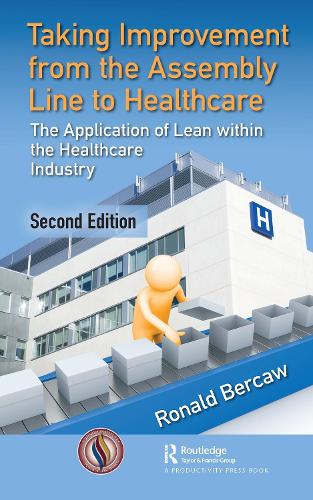 Taking Improvement from the Assembly Line to Healthcare: The Application of Lean within the Healthcare Industry. 2nd edition