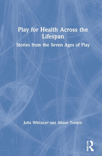 Play for Health Across the Lifespan: Stories from the Seven Ages of Play.