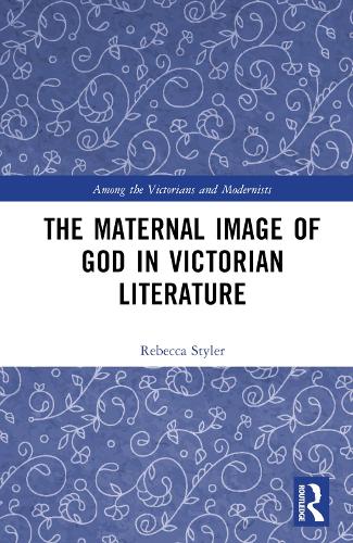 The Maternal Image of God in Victorian Literature.