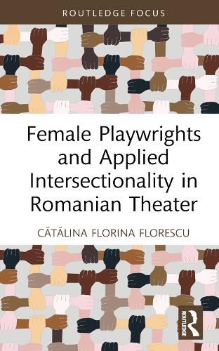 Female Playwrights and Applied Intersectionality in Romanian Theater.