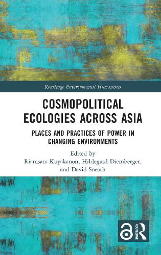 Cosmopolitical Ecologies Across Asia: Places and Practices of Power in Changing Environments.