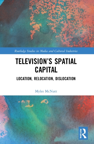 Television's Spatial Capital: Location, Relocation, Dislocation.