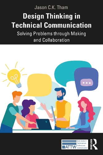 Design Thinking in Technical Communication: Solving Problems through Making and Collaboration.