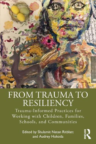 From Trauma to Resiliency: Trauma-Informed Practices for Working with Children, Families, Schools, and Communities.