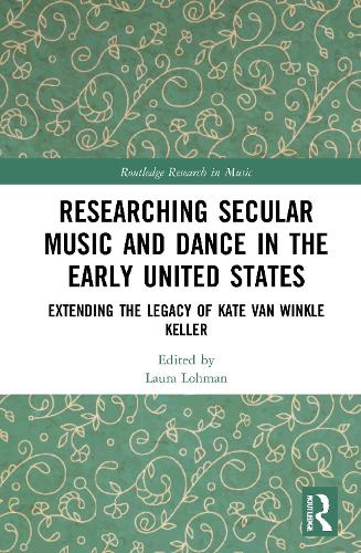 Researching Secular Music and Dance in the Early United States: Extending the Legacy of Kate Van Winkle Keller.