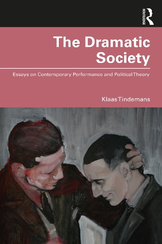The Dramatic Society: Essays on Contemporary Performance and Political Theory.