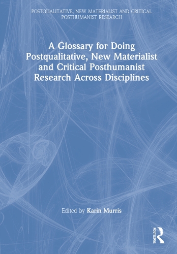 A Glossary for Doing Postqualitative, New Materialist and Critical Posthumanist Research Across Disciplines.