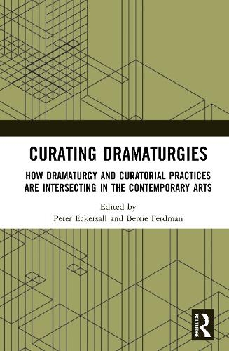 Curating Dramaturgies: How Dramaturgy and Curating are Intersecting in the Contemporary Arts.