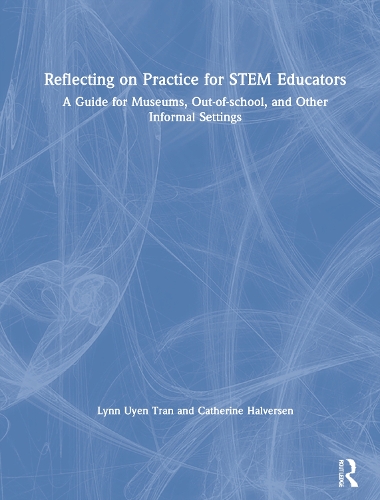 Reflecting on Practice for STEM Educators: A Guide for Museums, Out-of-school, and Other Informal Settings.