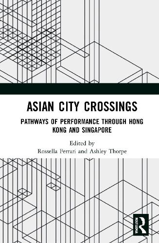 Asian City Crossings: Pathways of Performance through Hong Kong and Singapore.