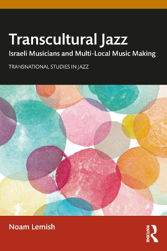 Transcultural Jazz: Israeli Musicians and Multi-Local Music Making.