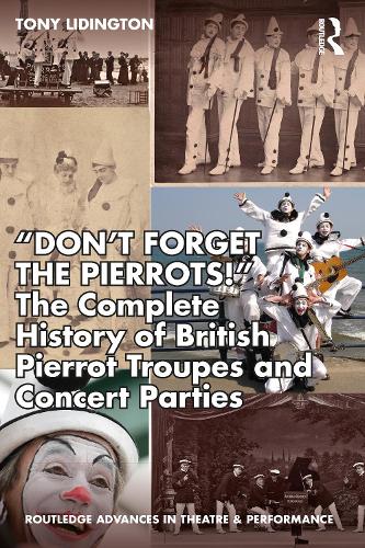 "Don't Forget The Pierrots!'' The Complete History of British Pierrot Troupes & Concert Parties.