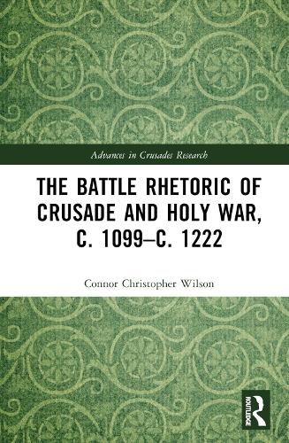 The Battle Rhetoric of Crusade and Holy War, c. 1099-c. 1222.