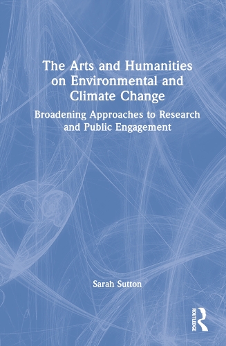 The Arts and Humanities on Environmental and Climate Change: Broadening Approaches to Research and Public Engagement.