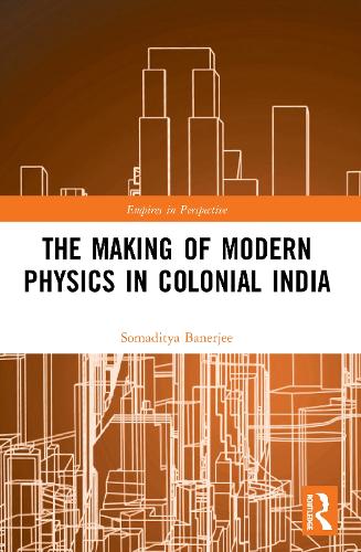 The Making of Modern Physics in Colonial India.
