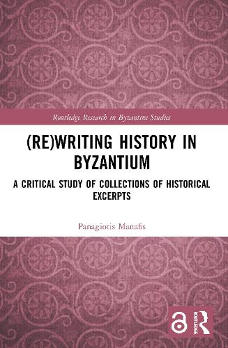 (Re)writing History in Byzantium: A Critical Study of Collections of Historical Excerpts.