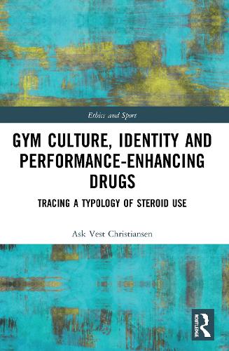 Gym Culture, Identity and Performance-Enhancing Drugs: Tracing a Typology of Steroid Use.