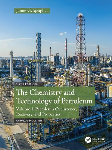 The Chemistry and Technology of Petroleum: Volume 1: Petroleum Occurrence, Recovery, And Properties. 6th edition