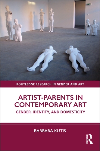 Artist-Parents in Contemporary Art: Gender, Identity, and Domesticity.
