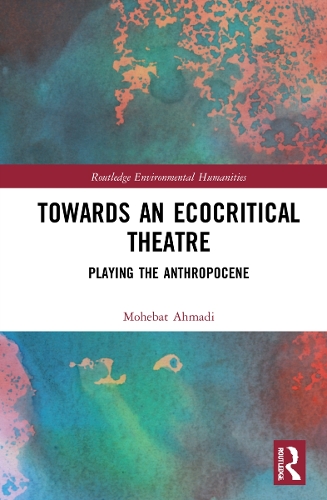 Towards an Ecocritical Theatre: Playing the Anthropocene.