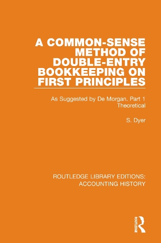 A Common-Sense Method of Double-Entry Bookkeeping on First Principles: As Suggested by De Morgan. Part 1 Theoretical.