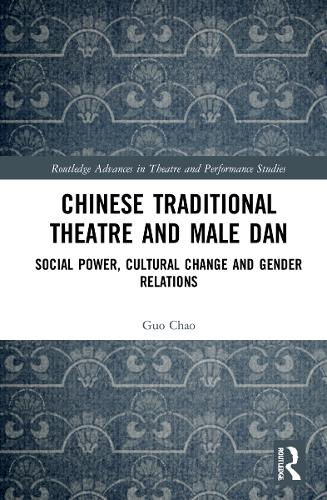 Chinese Traditional Theatre and Male Dan: Social Power, Cultural Change and Gender Relations.