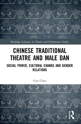 Chinese Traditional Theatre and Male Dan: Social Power, Cultural Change and Gender Relations.
