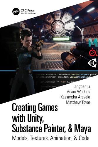 Creating Games with Unity, Substance Painter, & Maya: Models, Textures, Animation, & Code.