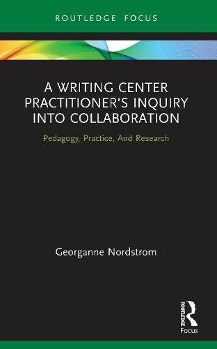 A Writing Center Practitioner's Inquiry into Collaboration: Pedagogy, Practice, And Research.