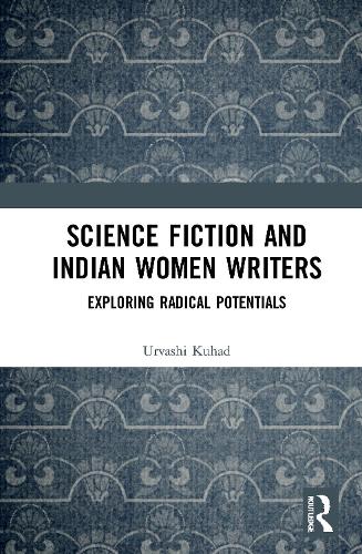 Science Fiction and Indian Women Writers: Exploring Radical Potentials.