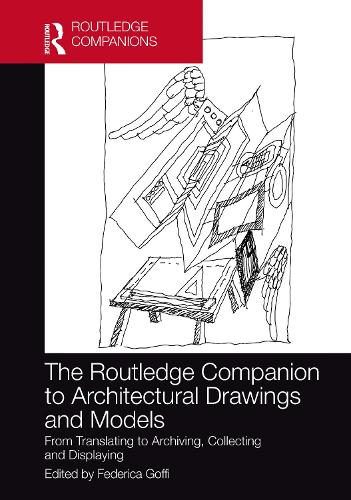 The Routledge Companion to Architectural Drawings and Models: From Translating to Archiving, Collecting and Displaying.