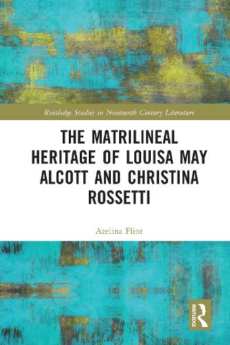 The Matrilineal Heritage of Louisa May Alcott and Christina Rossetti.