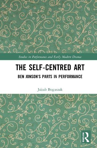 The Self-Centred Art: Ben Jonson's Parts in Performance.