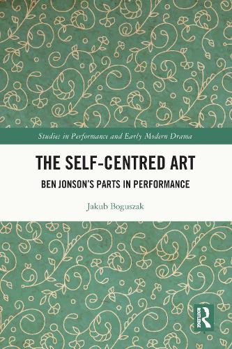 The Self-Centred Art: Ben Jonson's Parts in Performance.