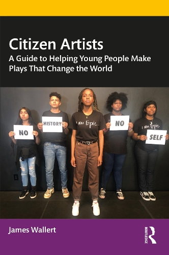 Citizen Artists: A Guide to Helping Young People Make Plays That Change the World.