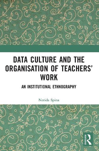 Data Culture and the Organisation of Teachers' Work: An Institutional Ethnography.