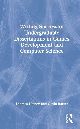 Writing Successful Undergraduate Dissertations in Games Development and Computer Science.