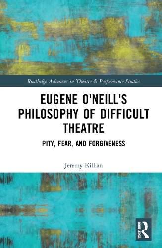 Eugene O'Neill's Philosophy of Difficult Theatre: Pity, Fear, and Forgiveness.