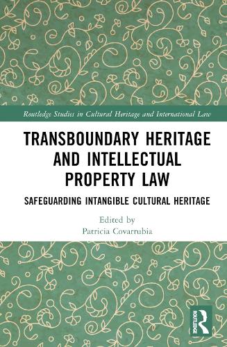 Transboundary Heritage and Intellectual Property Law: Safeguarding Intangible Cultural Heritage.