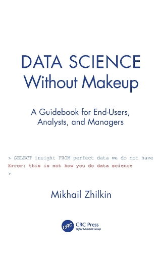 Data Science Without Makeup: A Guidebook for End-Users, Analysts, and Managers.