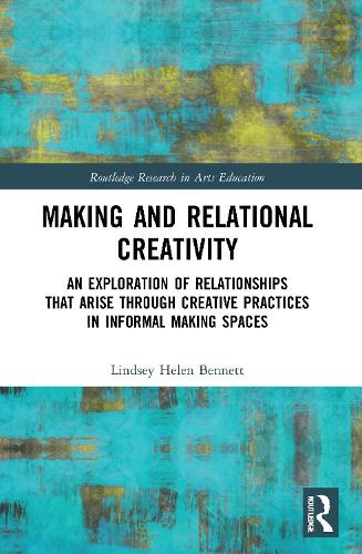 Making and Relational Creativity: An Exploration of Relationships that Arise through Creative Practices in Informal Making Spaces.
