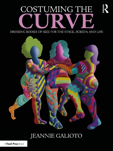 Costuming the Curve: Dressing Bodies of Size for the Stage, Screen, and Life.